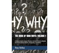 THE BOOK OF 1000 WHYS: VOLUME 1: Curious Answers About Climate, Animals, Science, Nature, the Human Body, Physics, Geography, and Maths (3,000 Answers to Life's Most Curious Questions)