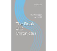 The Book of 2 Chronicles: The Kingdom of David (The Covenantal Exegesis of the Old Testament: A Commentary Series by Dr. Nathan Ogan)
