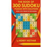 THE BOOK OF 300 SUDOKU PUZZLES WITH SOLUTIONS, BOOK 3 OF A TRILOGY OF 900 SUDOKU: 300 CLEARLY VISIBLE SUDOKU PUZZLES, WITH SOLUTIONS AT THE BACK OF ... A CHALLENGE TO YOUR LOGIC. (HENRY HISTHAR)