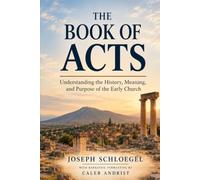 The Book of Acts: Understanding the History, Meaning, and Purpose of the Early Church