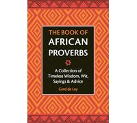 The Book Of African Proverbs [Idioma Inglés]: A Collection of Timeless Wisdom, Wit, Sayings & Advice