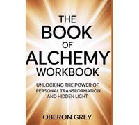 The Book Of Alchemy Workbook: Unlocking the Power of Personal Transformation and Hidden Light