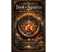 The Book of Aquarius: Alchemy and the Philosophers Stone - An Ancient Manual of Transmutation and Universal Secrets