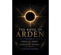 The Book of Arden - Volume II: Part One: Codex of Arden | Part Two: Resonantia Revixit