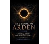 The Book of Arden - Volume II: Part One: Codex of Arden | Part Two: Resonantia Revixit