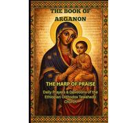 The Book of Arganon (Arganone Mariam): The Harp of Praise: A Complete English Translation of the Ethiopian Orthodox Tewahedo Church Daily Devotional & ... (Ethiopian Orthodox Prayer Books(English))