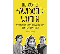 The Book of Awesome Women: Boundary Breakers, Freedom Fighters, Sheroes and Female Firsts (Badass Women Biographies, For Readers of I Am Malala) (Awesome Books)
