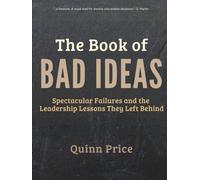 The Book of Bad Ideas: Spectacular Failures and the Leadership Lessons They Left Behind (Bad Ideas That Teach)