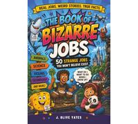 The Book of Bizarre Jobs: 50 Strange Jobs You Won’t Believe Exist: Curiosities for Ages 8-12, Middle Grade Career Inspiration