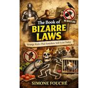 The Book of Bizarre Laws: Strange Rules That Somehow Still Exist Today