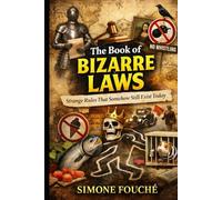 The Book of Bizarre Laws: Strange Rules That Somehow Still Exist Today