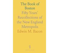 The Book of Boston: Fifty Years' Recollections of the New England Metropolis
