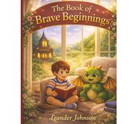 The Book of Brave Beginnings: A Magical Dragon Adventure Book for Kids About Courage and Friendship (The Library of Little Lessons)