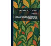 The Book of Bulbs: A Guide to the Selection, Planting and Cultivating of Bulbs for Spring, Summer, and Autumn Flowering--and to Winter-Long Beauty From Bulbs Indoors