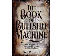 The Book of Bullshit Machine: Solid Perspectives & Questioning Narratives in Biblical Fashion (The Bullshit Machine Trinity)
