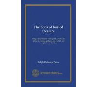 The book of buried treasure: being a true history of the gold, jewels, and plate of pirates, galleons, etc., which are sought for to this day