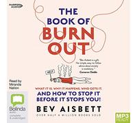 The Book of Burnout: What it is, Why it Happens, Who Gets it and How to Stop it Before it Stops You [Audio]