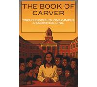 The Book Of Carver: TWELVE DISCIPLES. ONE CAMPUS. A SACRED CALLING