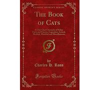 The Book of Cats: A Chit-Chat Chronicle of Feline Facts and Fancies, Legendary, Lyrical, Medical, Mirthful and Miscellaneous (Classic Reprint)