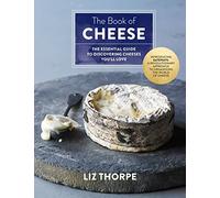 The Book of Cheese: The Essential Guide to Discovering Cheeses You'll Love