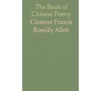 The Book of Chinese Poetry: Being the Collection of Ballads, Sagas, Hymns, and Other Pieces Known as the Shih Ching or Classic of Poetry