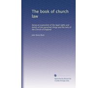 The book of church law: being an exposition of the legal rights and duties of the parochial clergy and the laity of the Church of England