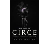 THE BOOK OF CIRCE: The Enchantress of Transformation and Ancient Witchcraft (Ancient Goddesses and Mystics)