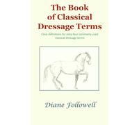 The Book of Classical Dressage Terms: Clear definitions for sixty-four commonly used classical dressage terms.