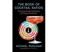 The Book of Cocktail Ratios: The Surprising Simplicity of Classic Cocktails: Volume 2 (Ruhlman's Ratios)