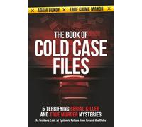 The Book of Cold Case Files: 5 Terrifying Serial Killer and True Murder Mysteries: An Insider's Look at Systemic Failure From Around the Globe (True Murder Stories: Unsolved)