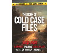 The Book of Cold Case Files: Dead Ends: The 6 Darkest Unsolved Serial Killer Cases on America's Highways (True Murder Stories: Unsolved)