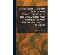 The Book of Common Prayer and Administration of the Sacraments and Other Rites and Ceremonies of the Church