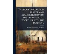 The book of common prayer, and administration of the sacraments, ... together with the Psalter ...
