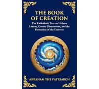 The Book of Creation (Sefer Yetzirah): A Timeless Guide to the Mysteries of the Universe: 147 (Library of Alexandria)