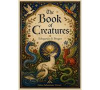 The Book of Creatures: Hildegard of Bingen - The Secrets of Holistic Medicine, Herbalism, and Natural Magic in the Middle Ages (Religion and Spirituality)