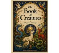 The Book of Creatures: Hildegard of Bingen - The Secrets of Holistic Medicine, Herbalism, and Natural Magic in the Middle Ages (Religion and Spirituality)