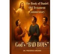 THE BOOK OF DANIEL OLD TESTAMENT COMMENTARY: GOD'S "BAD BOYS"