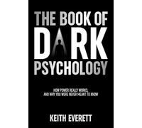 The Book Of Dark Psychology: How Power Really Works, And Why You Were Never Meant To Know