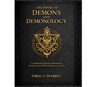 THE BOOK OF DEMONS AND DEMONOLOGY: A Complete Encyclopedia of Dark Entities, Possession Cases, and Hidden Influence Across Cultures