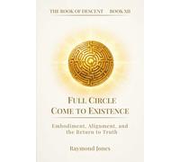 THE BOOK OF DESCENT BOOK XII:: FULL CIRCLE / COME TO EXISTENCE: 10 (The Book of Descent Series)