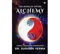THE BOOK OF DIVINE ALCHEMY: ETERNAL WISDOM FOR MANIFESTATION