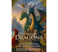 The Book of Dragons (Illustrated, Annotated): Eight whimsical tales where dragons and children meet in magical, humorous adventures.