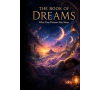 The Book of Dreams: A Cinematic Journey Encyclopedia of Dreams, Sleep Mysteries, Lucid Dreaming, Symbols, and the Subconscious (The Encyclopedia of Wonders)
