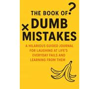 The Book of Dumb Mistakes: A Hilarious Guided Journal for Laughing at Life's Everyday Fails and Learning from Them