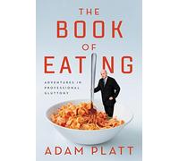The Book of Eating: Adventures in Professional Gluttony