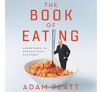 The Book of Eating: Adventures in Professional Gluttony