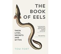 THE BOOK OF EELS: Their Lives, Secrets and Myths