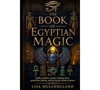 The Book of Egyptian Magic: Spells, amulets, curses, healing rites, protection charms, and the sacred words of power