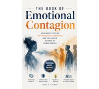 The Book of Emotional Contagion: How Moods Spread, Why Negativity Dominates, and the Hidden Science of Human Energy: The science of why you feel what you feel - and the tools to finally change it.