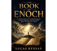 THE BOOK OF ENOCH: A Clear Guide to Its Unique Message, Ancient Origins, and Exclusion from the Biblical Canon